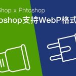 PS导入编辑WebP图像神器 WebPShop v0.4.3 插件